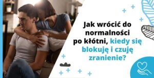 Jak wrócić do normalności po kłótni, kiedy się blokuję i czuję zranienie