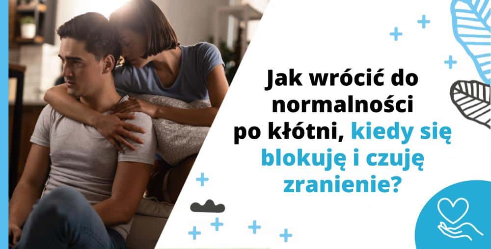 Jak wr&oacute;cić do normalności po kł&oacute;tni, kiedy się blokuję i czuję zranienie - image 1
