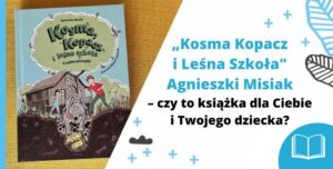 "Kosma Kopacz i Leśna Szkoła" Agnieszki Misiak – czy to książka dla Ciebie i Twojego dziecka?