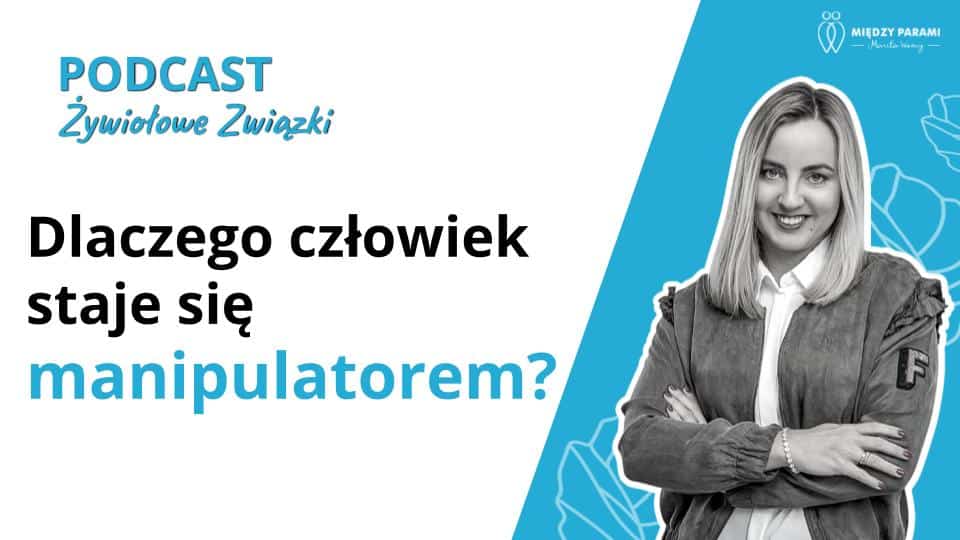 Dlaczego człowiek staje się manipulatorem - manipulator i manipulacja - podcast Marita Woźny