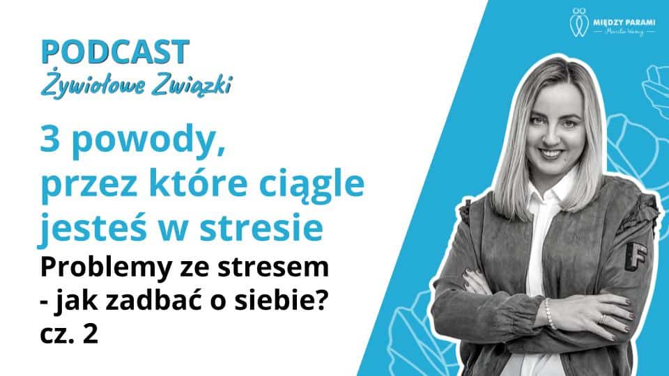3 powody przez kt&oacute;re ciągle jesteś w stresie. Problemy ze stresem - jak zadbać o siebie, cz.2 - podcast Marita Woźny